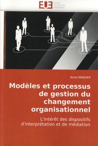 Anne Maeder - Modèles et processus de gestion du changement organisationnel - L'intérêt des dispositifs d'interprétation et de médiation.