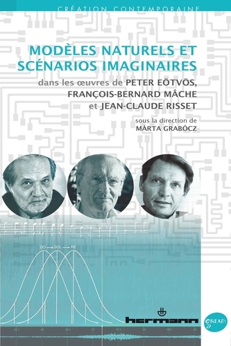 Modèles naturels et scénarios imaginaires. Dans les oeuvres de Peter Eötvös, François-Bernard Mâche et Jean-Claude Risset