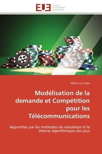 Cadre hélène Le - Modélisation de la demande et Compétition pour les Télécommunications - Approches par les méthodes de simulation et la théorie algorithmique des jeux.