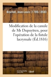 Jean-Louis Brachet - Modification de la canule de Mr Dupuytren, pour l'opération de la fistule lacrymale.