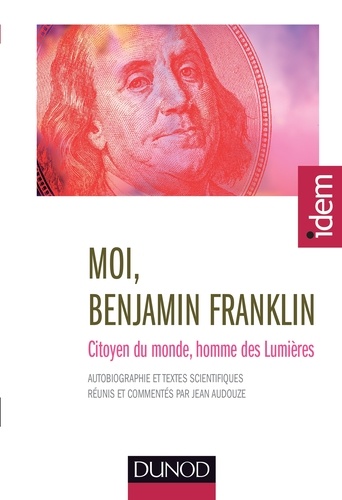 Jean Audouze - Moi, Benjamin Franklin - Citoyen du monde, homme des Lumières.