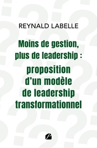Reynald Labelle - Moins de gestion, plus de leadership : proposition d'un modèle de leadership transformationnel.
