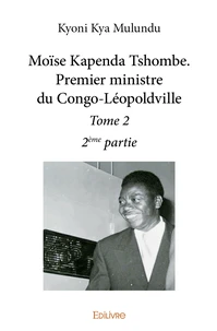 Moïse Kapenda Tshombe - Premier ministre du Congo-Léopoldville - Tome 2