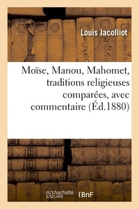 Louis Jacolliot - Moïse, Manou, Mahomet, traditions religieuses comparées, avec commentaire.