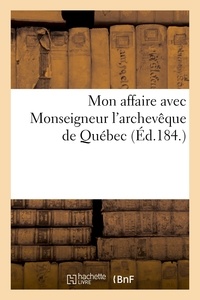  Hachette BNF - Mon affaire avec Monseigneur l'archevêque de Québec.