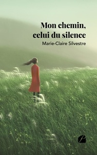 Marie-Claire Silvestre - Mon chemin, celui du silence.