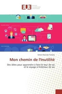 Simon-narcisse Tomety - Mon chemin de l'Inutilite - Des idees pour apprendre A faire le tour de soi et le voyage A l'interieur de soi.