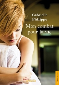 Gabrielle Philippe - Mon combat pour la vie.