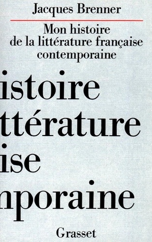 Jacques Brenner - Mon histoire de la littérature française contemporaine.