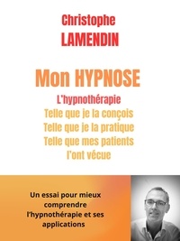 Christophe Lamendin - Mon hypnose - L'hypnothérapie telle que je la conçois, pratique et telle que mes patients l'ont vécue.