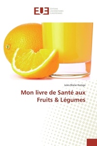 Jules Kamga - Mon livre de Santé aux Fruits & Légumes.