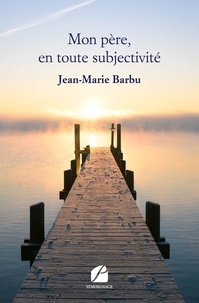 Jean-Marie Barbu - Mon père, en toute subjectivité.