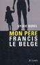 Sylvie Borel - Mon père Francis le Belge.