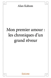 Mon premier amour : les chroniques d'un grand rêveur