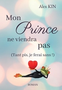 Alex Kin - Mon prince ne viendra pas - (Tant pis, je ferai sans !).
