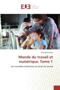Rida Benotmane - Monde du travail et numérique - Tome 1, Les nouvelles évolutions du droit du travail.
