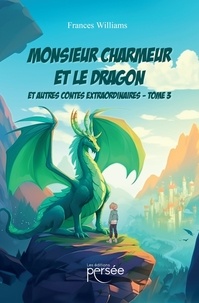 Frances Williams - Monsieur Charmeur et le Dragon et autres contes extraordinaires - Tome 3.