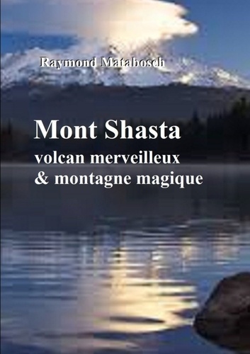 Raymond Matabosch - Mont Shasta, volcan majestueux et montagne magique.