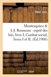Henri Joly - Montesquieu & J.-J. Rousseau : esprit des lois, livre I, Contrat social, livres I et II. (Éd.1900).