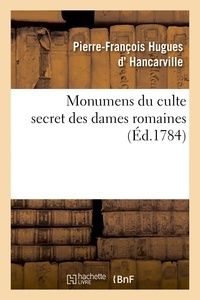 Pierre-François Hugues Hancarville - Monumens du culte secret des dames romaines.
