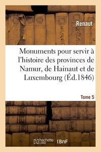  Renaut et Frédéric Auguste Ferdinand Tho Reiffenberg - Monuments pour servir à l'histoire des provinces de Namur, de Hainaut et de Luxembourg - Tome 5. Le chevalier au cygne et Godefroid de Bouillon, poème historique.