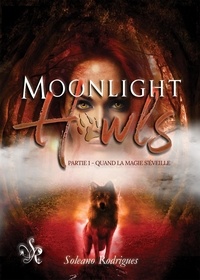 Soleano Rodrigues - Moonlight Howls Tome 1 : Quand la magie s'éveille.