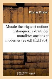 Charles Chabot - Morale théorique et notions historiques : extraits des moralistes anciens et modernes (2e édition).