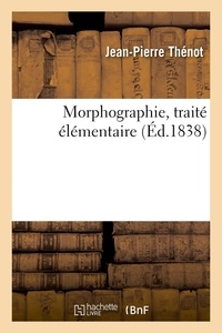 Jean-Pierre Thénot - Morphographie, traité élémentaire - L'Art de représenter les formes et apparences des corps solides par le dessin linéaire et perspectif.