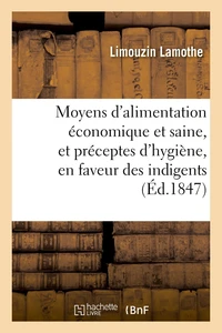 Moyens d'alimentation économique et saine, et préceptes d'hygiène, en faveur des indigents