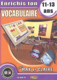 Michel Noir et Bernard Croisile - Enrichis ton vocabulaire avec Max et Claire 11-13 ans - CD-ROM.