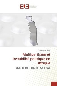 Amévi antor Bada - Multipartisme et instabilité politique en Afrique - Etude de cas : Togo, de 1991 à 2009.