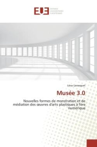 Léna Larrasquet - Musée 3.0 - Nouvelles formes de monstration et de médiation des oeuvres d'arts plastiques à l'ère numérique.