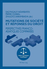 Sagyngaliy Aidarbayev et Pierre Chabal - Mutations de société et réponses du droit - Perspectives franco-asiatiques comparées.