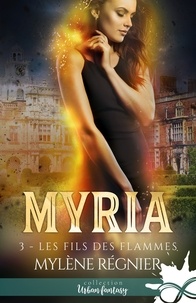 Mylène Régnier - Myria Tome 3 : Les fils des flammes.