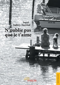 Ingrid Aubry-sarriot - N'oublie pas que je t'aime.