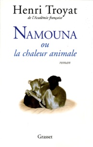 Henri Troyat - Namouna ou La chaleur animale.