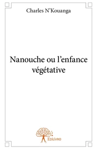 Nanouche ou l'enfance végétative