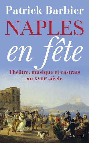 Naples en fête. Théâtre, musique et castrats au XVIIIe siècle