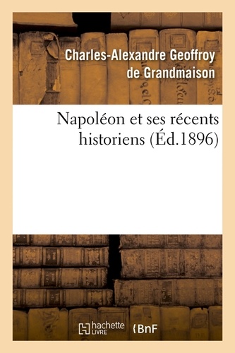 Napoléon et ses récents historiens (Éd.1896)
