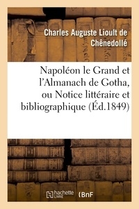 Charles Auguste Lioult Chênedollé (de) - Napoléon le Grand et l'Almanach de Gotha, ou Notice littéraire et bibliographique.