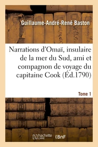 Narrations d'Omaï, insulaire de la mer du Sud, ami et compagnon de voyage du capitaine Cook. Tome 1
