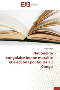 Roger Yenga - Nationalité congolaise,bonne moralité et élections politiques au Congo.