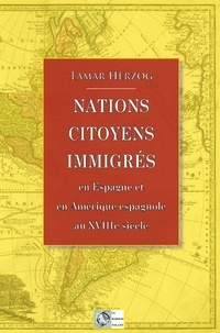 Tamar Herzog - Nations, citoyens, immigrés dans l'Espagne et l'Amérique espagnole au XVIIIe siècle.