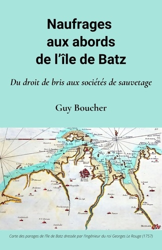 Guy Boucher - Naufrages aux abords de l'Île de Batz - Du droit de bris aux sociétés de sauvetage.