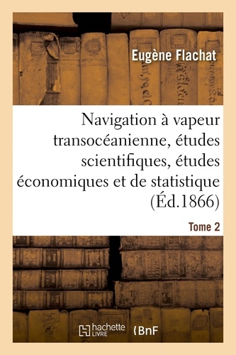 Navigation à vapeur transocéanienne, études scientifiques, études économiques et de statistique. Tome 2