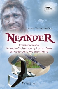 André Teissier du Cros - Néander Troisième partie - Tome 3, La seule Croissance qui ait un Sens est celle de la Vie elle-même.
