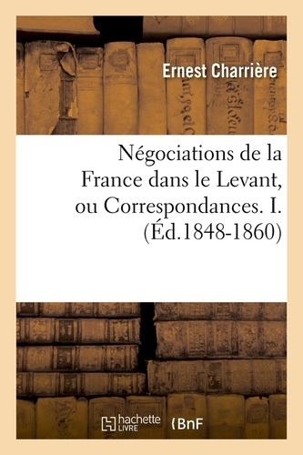Négociations de la France dans le Levant, ou Correspondances. I. (Éd.1848-1860)