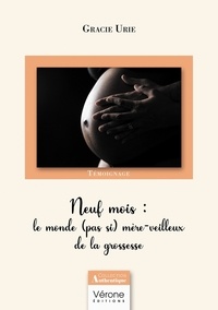Gracie Urie - Neuf mois : le monde (pas si) mère-veilleux de la grossesse.
