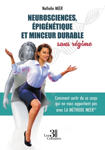 Neurosciences, épigénétique et minceur durable sans régime. Comment sortir de ce corps qui ne vous appartient pas avec la Méthode Meer®