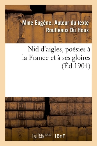 Du houx mme eugène Roulleaux - Nid d'aigles, poésies à la France et à ses gloires.